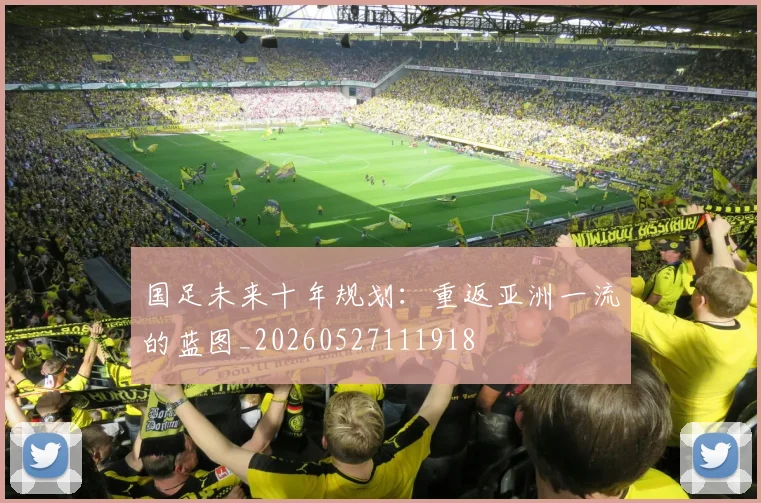 国足未来十年规划：重返亚洲一流的蓝图_20260527111918