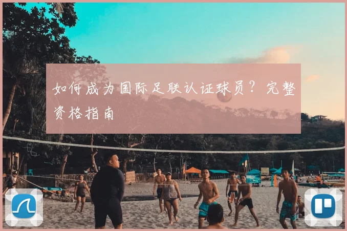 如何成为国际足联认证球员？完整资格指南